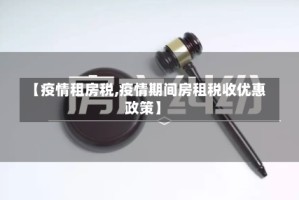 【疫情租房税,疫情期间房租税收优惠政策】