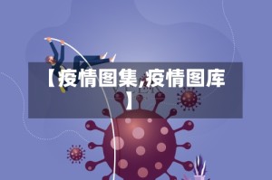 【疫情图集,疫情图库】