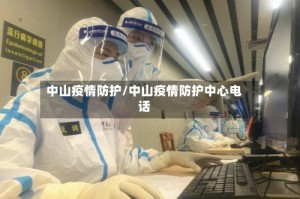 中山疫情防护/中山疫情防护中心电话