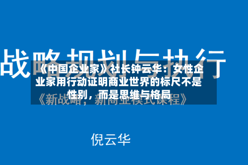 《中国企业家》社长钟云华：女性企业家用行动证明商业世界的标尺不是性别，而是思维与格局-第1张图片