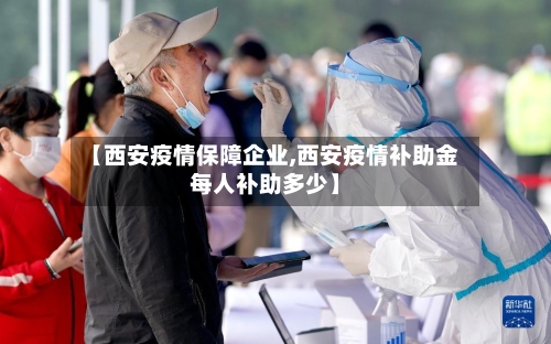 【西安疫情保障企业,西安疫情补助金每人补助多少】-第1张图片