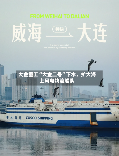 大金重工“大金二号”下水，扩大海上风电物流船队-第2张图片