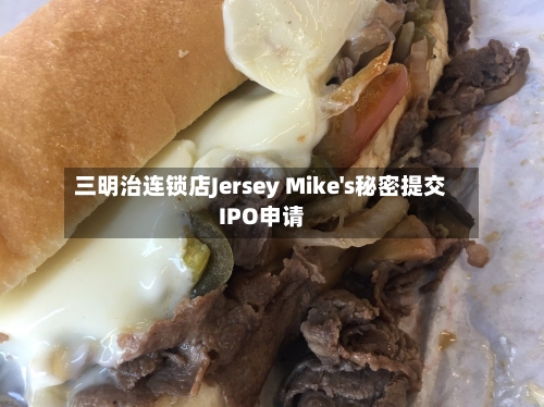 三明治连锁店Jersey Mike's秘密提交IPO申请-第1张图片