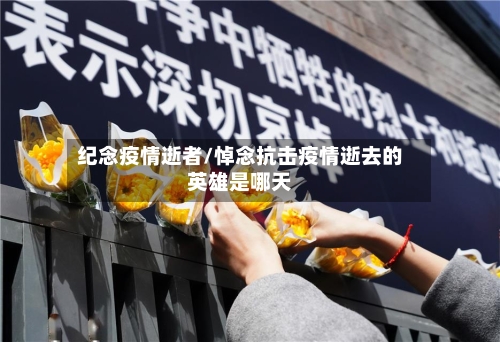纪念疫情逝者/悼念抗击疫情逝去的英雄是哪天-第1张图片