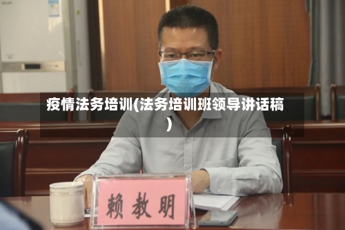 疫情法务培训(法务培训班领导讲话稿)-第1张图片