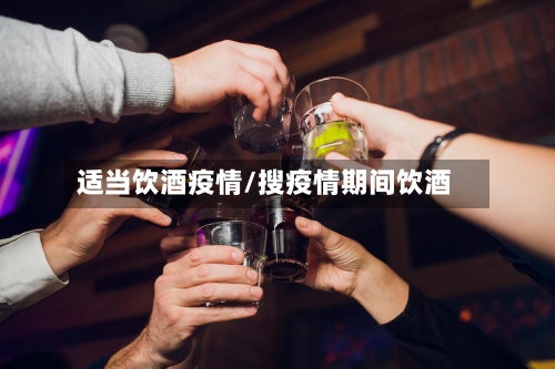 适当饮酒疫情/搜疫情期间饮酒-第1张图片