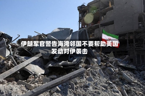 伊朗军官警告海湾邻国不要帮助美国发动对伊袭击-第1张图片