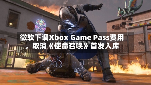 微软下调Xbox Game Pass费用，取消《使命召唤》首发入库-第3张图片