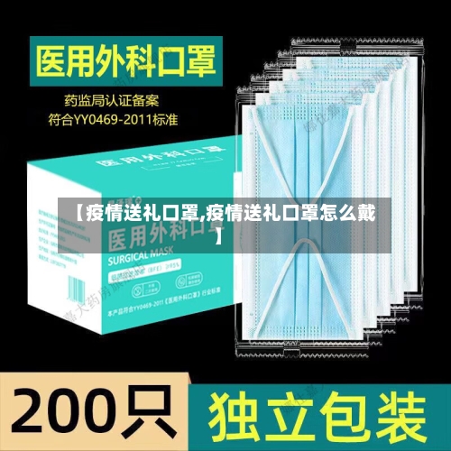 【疫情送礼口罩,疫情送礼口罩怎么戴】-第1张图片