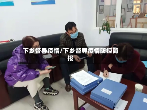 下乡督导疫情/下乡督导疫情防控简报-第1张图片