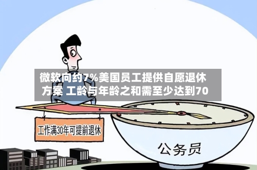 微软向约7%美国员工提供自愿退休方案 工龄与年龄之和需至少达到70-第1张图片