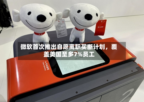 微软首次推出自愿离职买断计划，覆盖美国至多7%员工-第1张图片