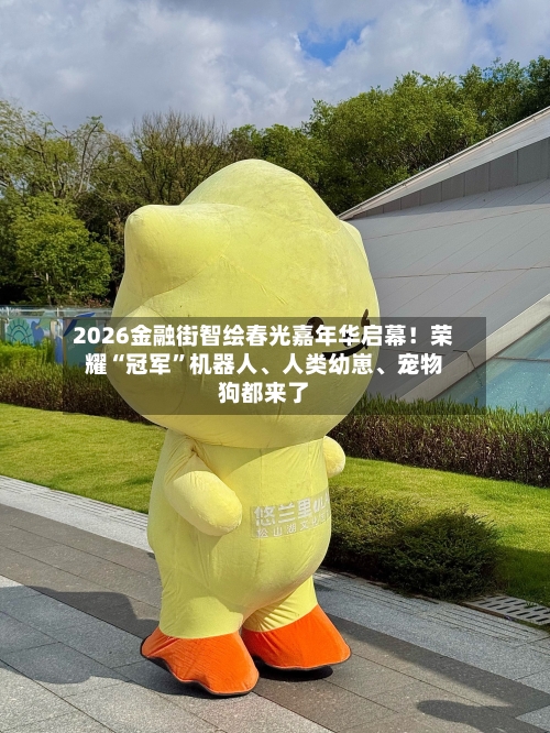 2026金融街智绘春光嘉年华启幕！荣耀“冠军”机器人	、人类幼崽、宠物狗都来了-第2张图片