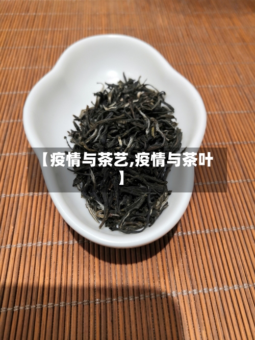 【疫情与茶艺,疫情与茶叶】-第1张图片