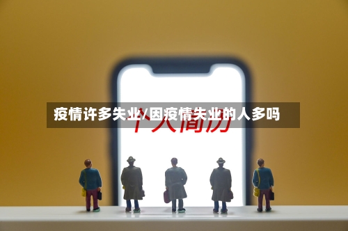 疫情许多失业/因疫情失业的人多吗-第1张图片