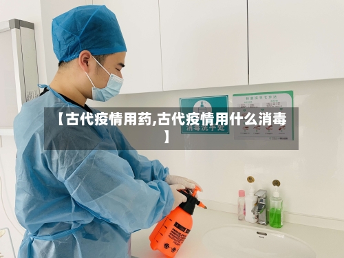 【古代疫情用药,古代疫情用什么消毒】-第1张图片