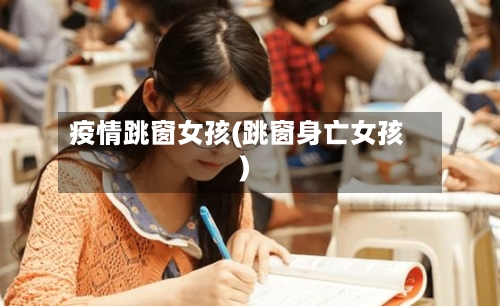 疫情跳窗女孩(跳窗身亡女孩)-第1张图片