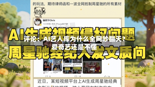 评论：AI艺人库为什么全网吵翻天？爱奇艺还是不懂-第1张图片
