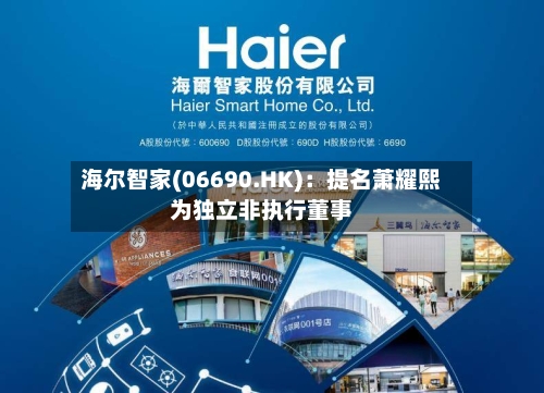 海尔智家(06690.HK)：提名萧耀熙为独立非执行董事-第1张图片