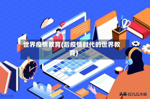 世界疫情教育(后疫情时代的世界教育)-第1张图片