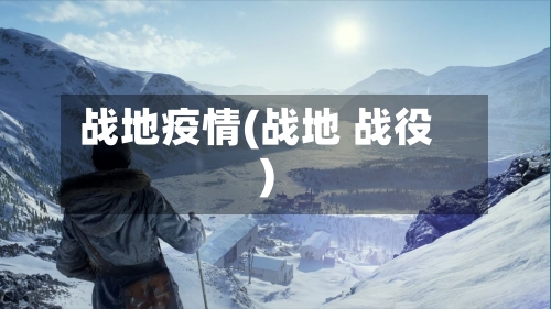 战地疫情(战地 战役)-第1张图片