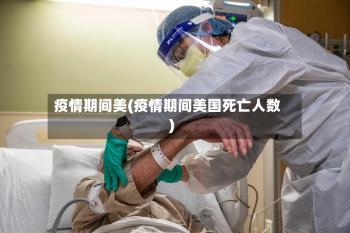 疫情期间美(疫情期间美国死亡人数)-第1张图片