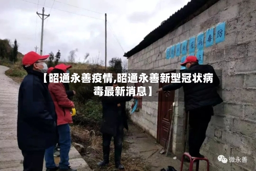 【昭通永善疫情,昭通永善新型冠状病毒最新消息】-第1张图片