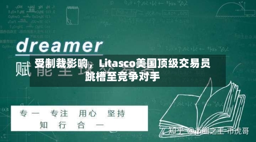 受制裁影响	，Litasco美国顶级交易员跳槽至竞争对手-第1张图片