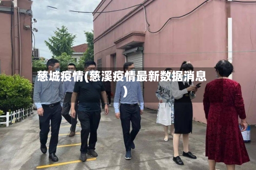 慈城疫情(慈溪疫情最新数据消息)-第1张图片