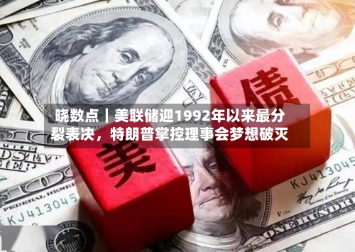 晓数点｜美联储迎1992年以来最分裂表决	，特朗普掌控理事会梦想破灭-第1张图片