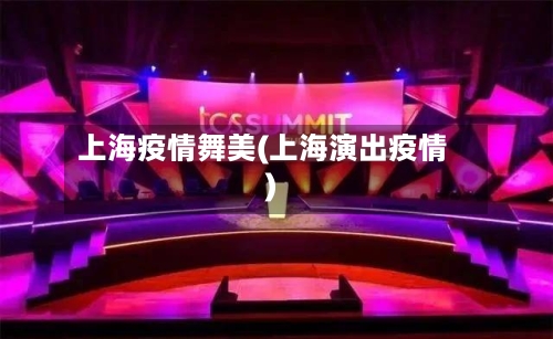 上海疫情舞美(上海演出疫情)-第1张图片