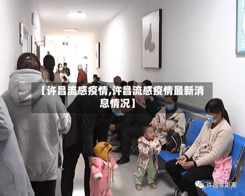 【许昌流感疫情,许昌流感疫情最新消息情况】-第1张图片