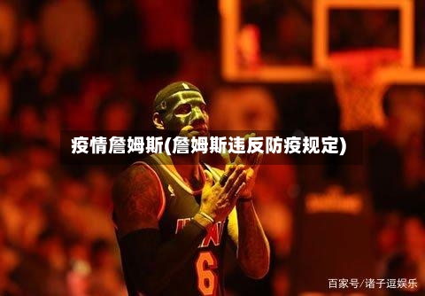 疫情詹姆斯(詹姆斯违反防疫规定)-第1张图片