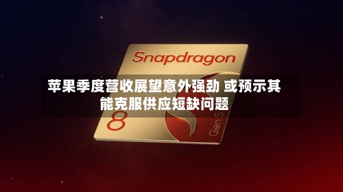 苹果季度营收展望意外强劲 或预示其能克服供应短缺问题-第2张图片