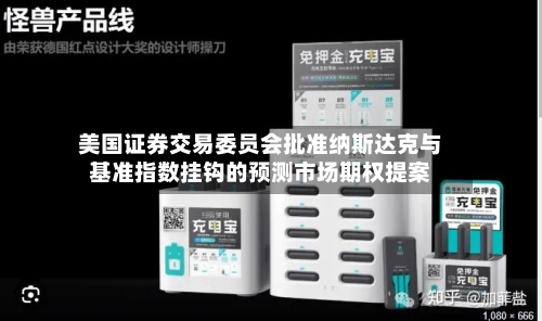 美国证券交易委员会批准纳斯达克与基准指数挂钩的预测市场期权提案-第2张图片