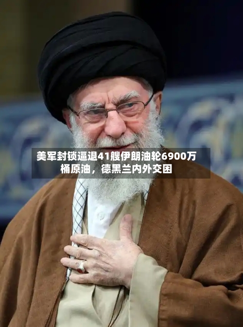 美军封锁逼退41艘伊朗油轮6900万桶原油，德黑兰内外交困-第1张图片