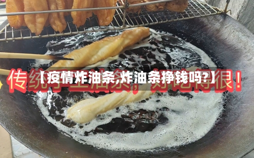 【疫情炸油条,炸油条挣钱吗?】-第1张图片