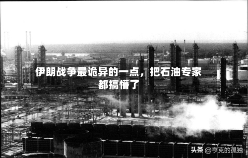 伊朗战争最诡异的一点，把石油专家都搞懵了-第2张图片