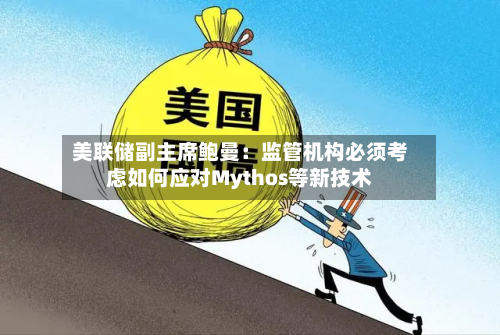美联储副主席鲍曼:监管机构必须考虑如何应对Mythos等新技术-第1张图片