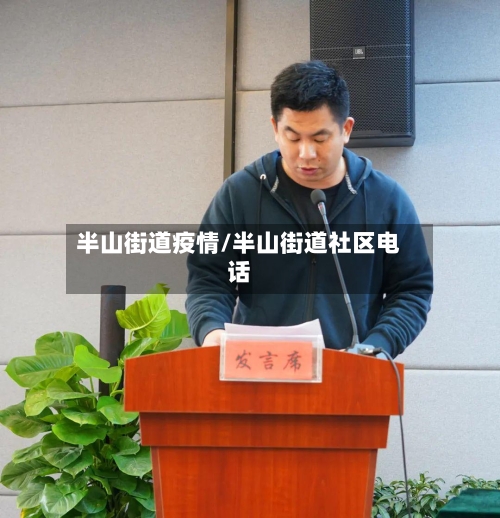 半山街道疫情/半山街道社区电话-第3张图片