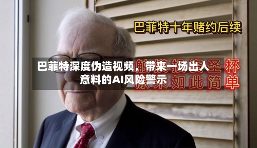 巴菲特深度伪造视频，带来一场出人意料的AI风险警示-第1张图片