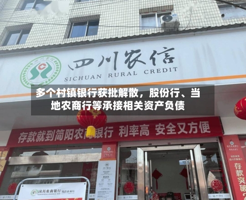 多个村镇银行获批解散，股份行	、当地农商行等承接相关资产负债-第2张图片