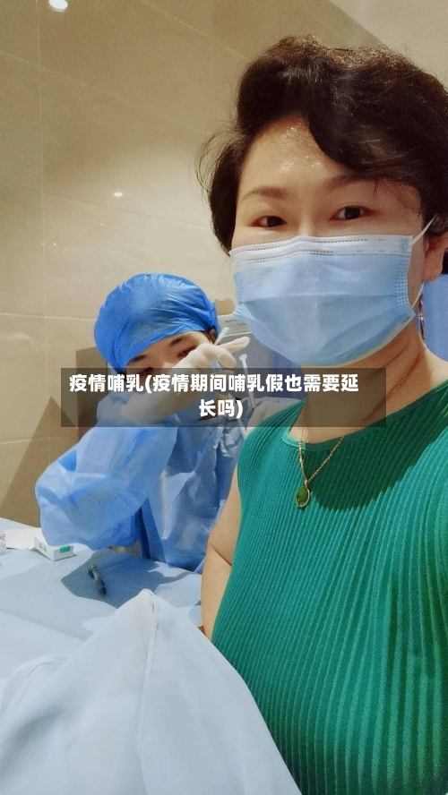疫情哺乳(疫情期间哺乳假也需要延长吗)-第1张图片