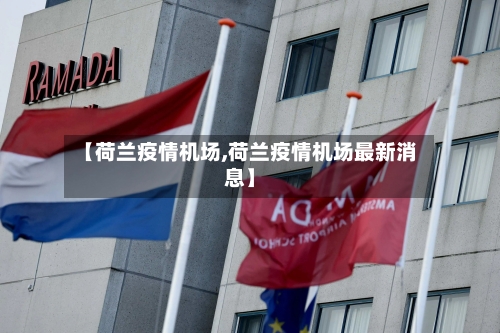 【荷兰疫情机场,荷兰疫情机场最新消息】-第1张图片