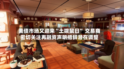 美债市场又迎来“土拨鼠日	” 交易商密切关注再融资声明措辞潜在调整-第3张图片