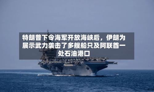 特朗普下令海军开放海峡后	，伊朗为展示武力袭击了多艘船只及阿联酋一处石油港口-第1张图片
