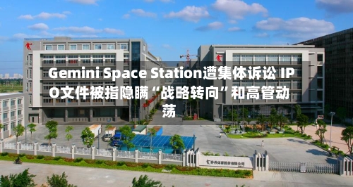 Gemini Space Station遭集体诉讼 IPO文件被指隐瞒“战略转向	”和高管动荡-第3张图片