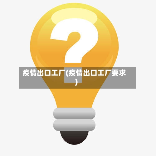 疫情出口工厂(疫情出口工厂要求)-第1张图片