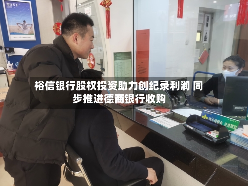 裕信银行股权投资助力创纪录利润 同步推进德商银行收购-第2张图片