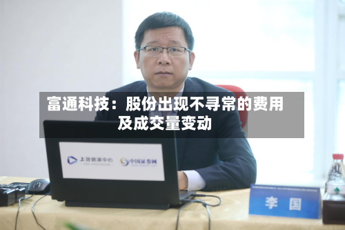 富通科技：股份出现不寻常的费用及成交量变动-第2张图片
